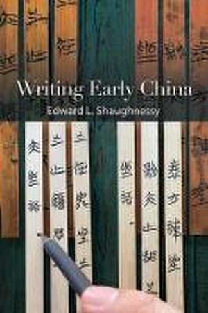 Writing Early China de Edward L Shaughnessy