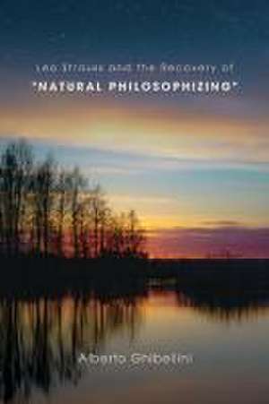 Leo Strauss and the Recovery of "Natural Philosophizing" de Alberto Marco Giovanni Ghibellini