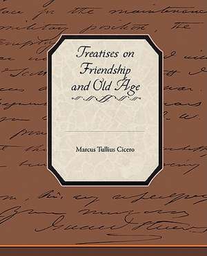 Treatises on Friendship and Old Age de Marcus Tullius. Cicero