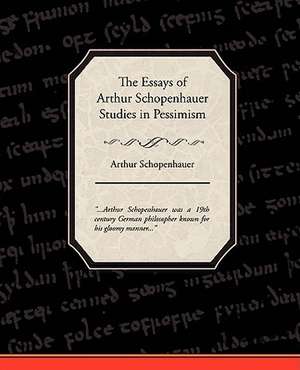 The Essays of Arthur Schopenhauer Studies in Pessimism de Arthur Schopenhauer