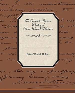 The Complete Poetical Works of Oliver Wendell Holmes de Oliver Wendell Holmes