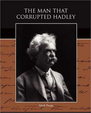 The Man That Corrupted Hadleyburg: Its Constitution, Tendencies, and Destiny de Mark Twain