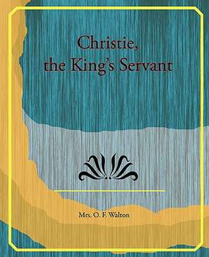 Christie, the King's Servant de MRS. O. F. WALTON