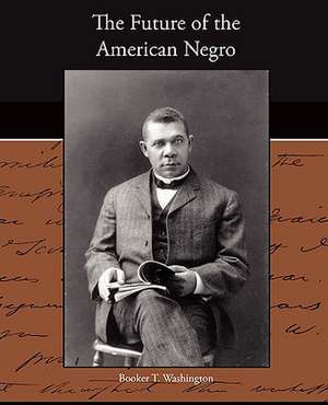 The Future of the American Negro de Booker T Washington