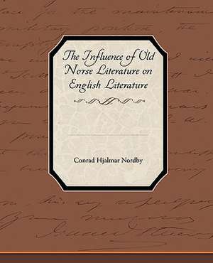 The Influence of Old Norse Literature on English Literature de Conrad Hjalmar Nordby