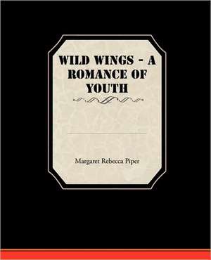 Wild Wings - A Romance of Youth de Margaret Rebecca Piper