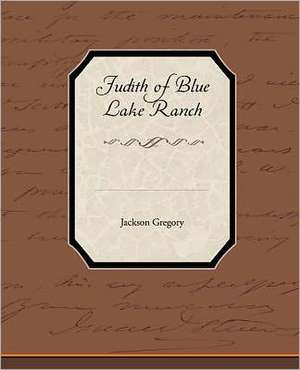 Judith of Blue Lake Ranch de Jackson Gregory