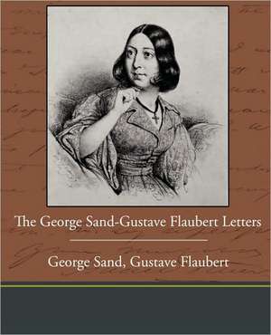 The George Sand-Gustave Flaubert Letters de George Sand Gustave Flaubert