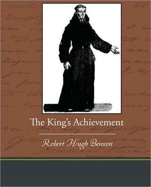 The King S Achievement de Robert Hugh Benson