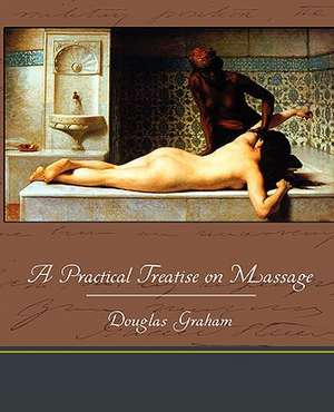 A Practical Treatise on Massage de Douglas Graham