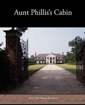 Aunt Phillis's Cabin de Mary Henderson Eastman