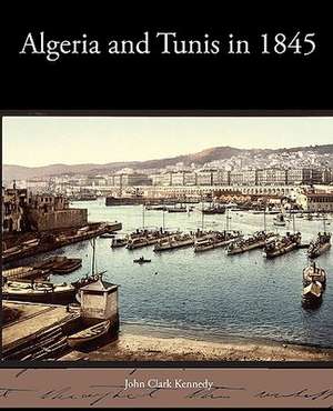 Algeria and Tunis in 1845 de John Clark Kennedy