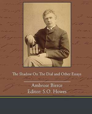 The Shadow on the Dial and Other Essays de Ambrose Bierce