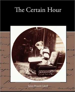 The Certain Hour de James Branch Cabell