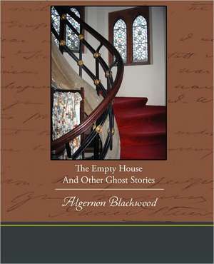 The Empty House and Other Ghost Stories: A Romance of an Old World de Algernon Blackwood