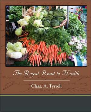 The Royal Road to Health de Chas. A. Tyrrell