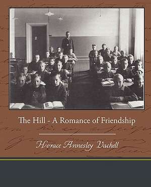 The Hill - A Romance of Friendship de Horace Annesley Vachell