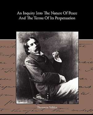 An Inquiry Into the Nature of Peace and the Terms of Its Perpetuation: A Romance of an Old World de Thorstein Veblen