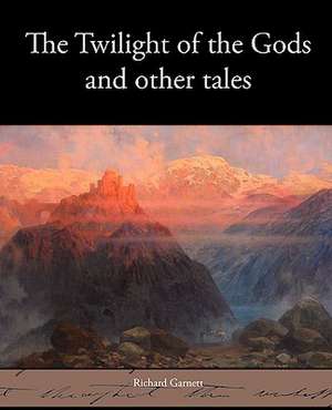 The Twilight of the Gods and Other Tales: A Romance of an Old World de Richard Garnett