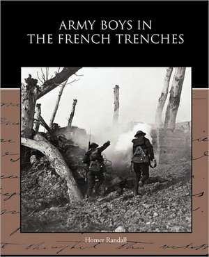 Army Boys in the French Trenches de Homer Randall