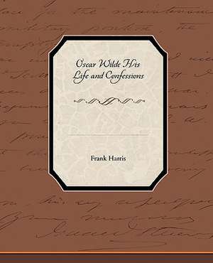 Oscar Wilde His Life and Confessions de Frank Harris