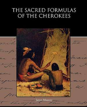 The Sacred Formulas of the Cherokees de James Mooney