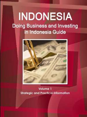 Doing Business and Investing in Indonesia Guide Volume 1 Strategic and Practical Information de Inc Ibp