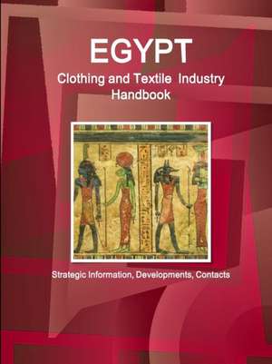 Egypt Clothing and Textile Industry Handbook - Strategic Information, Developments, Contacts de Ibpus. Com