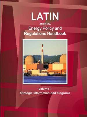 Latin America Energy Policy and Regulations Handbook Volume 1 Strategic Information and Programs de Inc Ibp