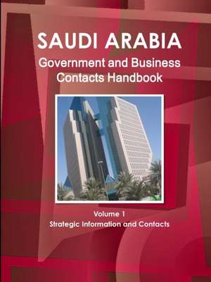 Saudi Arabia Government and Business Contacts Handbook Volume 1 Strategic Information and Contacts de Inc. Ibp