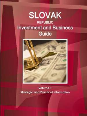 Slovak Republic Investment and Business Guide Volume 1 Strategic and Practical Information de Www. Ibpus. Com