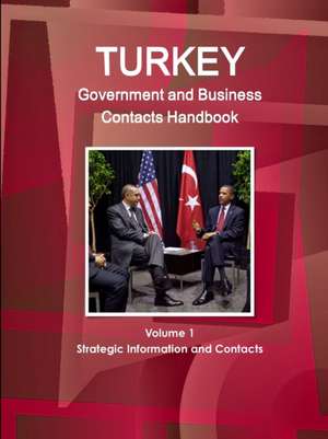 Turkey Government and Business Contacts Handbook Volume 1 Strategic Information and Contacts de Inc. Ibp