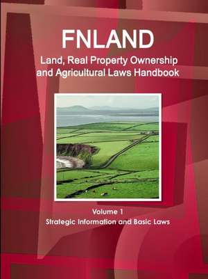 Finland Land, Real Property Ownership and Agricultural Laws Handbook Volume 1 Strategic Information and Basic Laws de Inc. Ibp