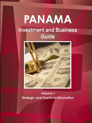 Panama Investment and Business Guide Volume 1 Strategic and Practical Information de Inc. Ibp