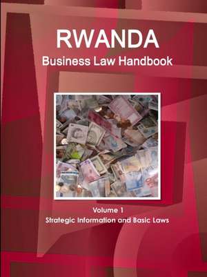 Rwanda Business Law Handbook Volume 1 Strategic Information and Basic Laws de Inc. Ibp