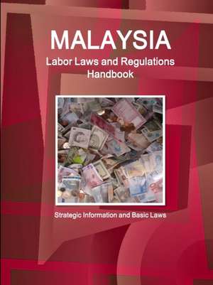 Malaysia Labor Laws and Regulations Handbook - Strategic Information and Basic Laws de Inc. Ibp