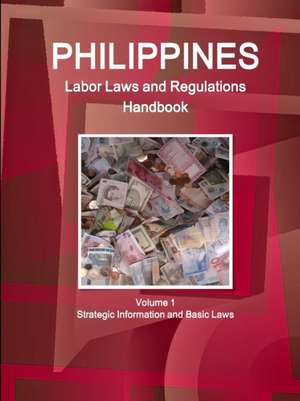 Philippines Labor Laws and Regulations Handbook Volume 1 Strategic Information and Basic Laws de Inc Ibp