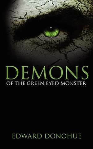 Demons of the Green Eyed Monster de Edward Donohue