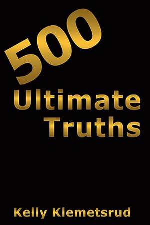 500 Ultimate Truths de Kelly Klemetsrud