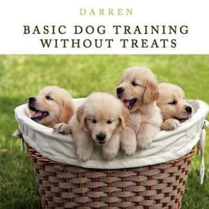 Basic Dog Training Without Treats de Darren