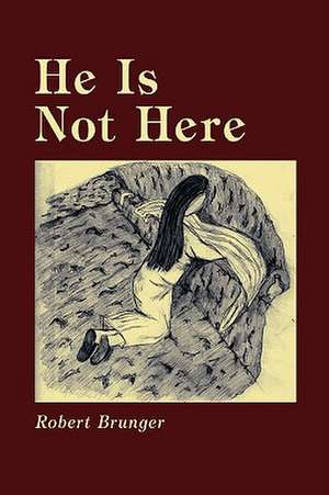 He Is Not Here de Robert Brunger