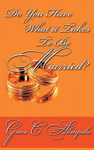 Do You Have What It Takes to Be Married? de Grace C. Akinpelu