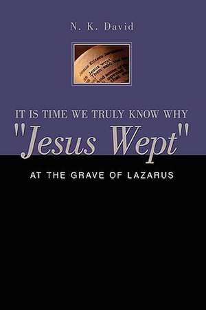 It Is Time We Truly Know Why "Jesus Wept" de N. K. David