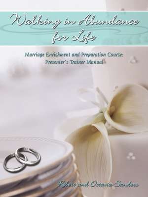 Walking in Abundance for Life: Marriage Enrichment and Preparation Course: Presenter's Trainer Manual de Robert and Octavia Sanders