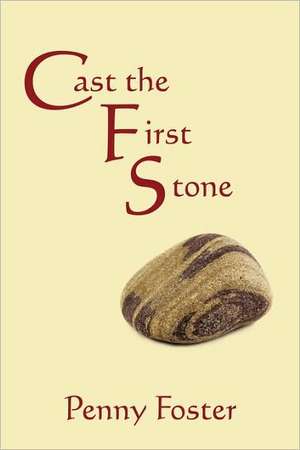 Cast the First Stone de Penny Foster