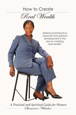 How to Create Real Wealth de Shamarion Whitaker