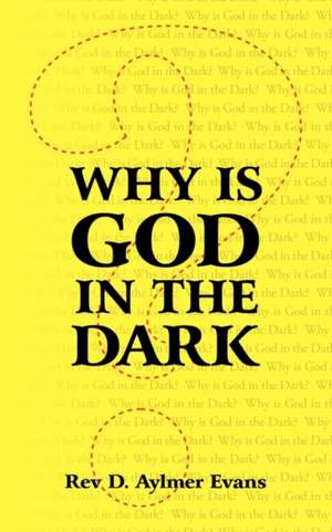 Why Is God in the Dark de Rev D. Aylmer Evans