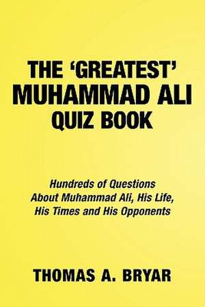 The Greatest Muhammad Ali Quiz Book de Thomas A. Bryar