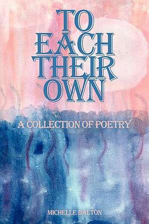 To Each Their Own: a collection of poetry de Michelle Dalton