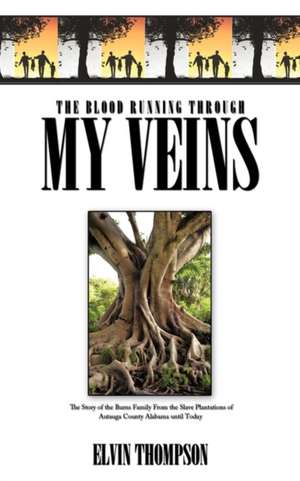 The Blood Running Through My Veins: The Story of the Burns Family From the Slave Plantations of Autauga County Alabama until Today de Elvin Thompson